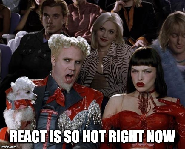 A still from the movie Zoolander with "React is so hot right now" superimposed on it.