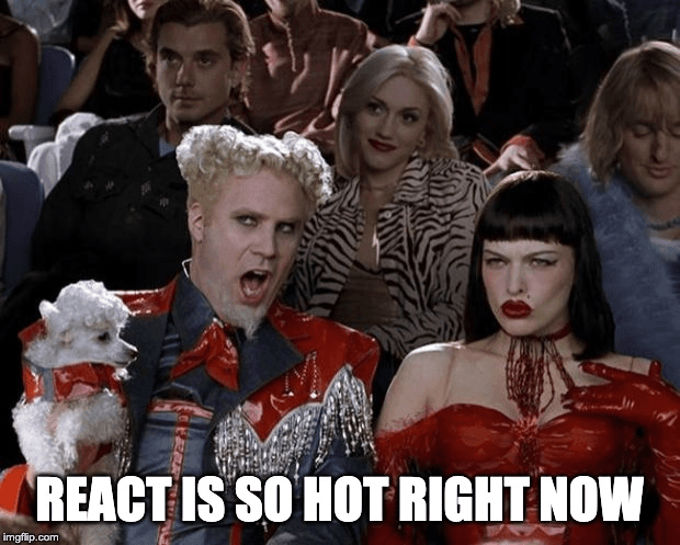 A still from the movie Zoolander with "React is so hot right now" superimposed on it.